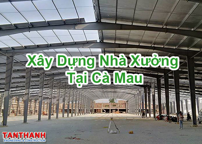 Xây Dựng Nhà Xưởng Tại Cà Mau