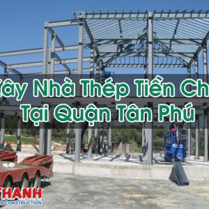 Xây Nhà Thép Tiền Chế Tại Quận Tân Phú