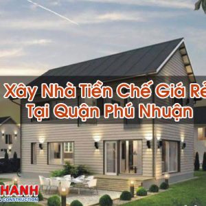 Xây Nhà Tiền Chế Giá Rẻ Tại Quận Phú Nhuận
