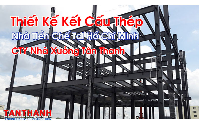 Thiết Kế Kết Cấu Thép Nhà Tiền Chế Tại Hồ Chí Minh