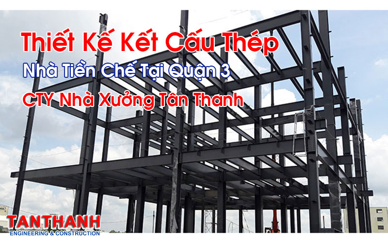 Thiết Kế Kết Cấu Thép Nhà Tiền Chế Tại Quận 3